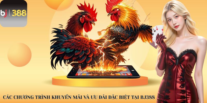 Các chương trình khuyến mãi và ưu đãi đặc biệt tại BJ388